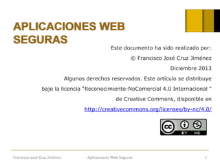 APLICACIONES WEB
SEGURAS

Este documento ha sido realizado por:
© Francisco José Cruz Jiménez
Diciembre 2013

Algunos dere...