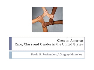 Class in America
Race, Class and Gender in the United States


          Paula S. Rothenberg/ Gregory Mantsios
 