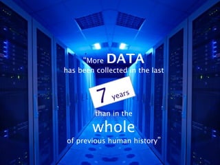 “More   DATA
has been collected in the last



          7   ye ars

         than in the

        whole
of previous human history”
 