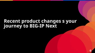 Recent product changes s your
journey to BIG-IP Next
64 © 2025 F5
 