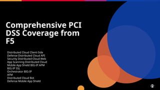 Comprehensive PCI
DSS Coverage from
F5
94 © 2025 F5
Distributed Cloud Client-Side
Defense Distributed Cloud API
Security Distributed Cloud Web
App Scanning Distributed Cloud
Mobile App Shield BIG-IP APM
BIG-IP SSL
Orchestrator BIG-IP
AFM
Distributed Cloud Bot
Defense Mobile App Shield
 