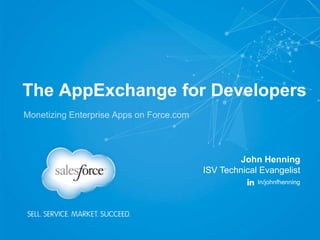 The AppExchange for Developers
John Henning
ISV Technical Evangelist
In/johnfhenning
 