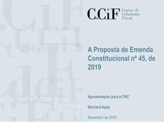 A Proposta de Emenda
Constitucional nº 45, de
2019
Apresentação para a CNC
Bernard Appy
Novembro de 2019
 