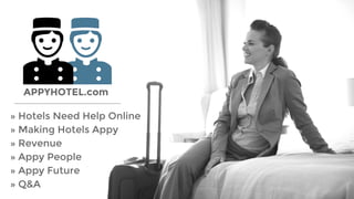 » Hotels Need Help Online
» Making Hotels Appy
» Revenue
» Appy People
» Appy Future
» Q&A
APPYHOTEL.com
 