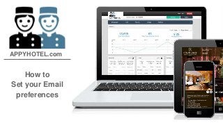 APPYHOTEL.com 
How to 
Set your Email 
preferences 
 