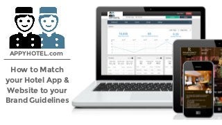 How to Match
your Hotel App &
Website to your
Brand Guidelines
APPYHOTEL.com
 