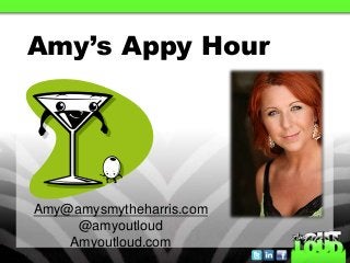 Amy’s Appy Hour
Amy@amysmytheharris.com
@amyoutloud
Amyoutloud.com
 
