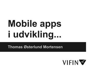 Mobile apps
i udvikling...
Thomas Østerlund Mortensen
 