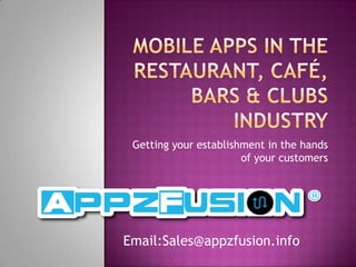 Getting your establishment in the hands
                       of your customers




Email:Sales@appzfusion.info
 
