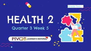 HEALTH 2
Quarter 3 Week 5
Grade Two
 
