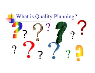 What is Quality Planning?

            ?
    ?                 ?
?       ?           ?
 