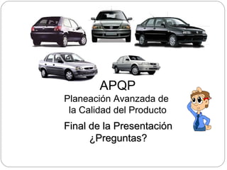 Final de la PresentaciónFinal de la Presentación
¿Preguntas?¿Preguntas?
APQP
Planeación Avanzada de
la Calidad del Producto
 