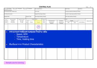 20
Sample use for training
กระบวนการต้องควบคุมอะไรบ้าง เช่น
• Speed, RPM
• Temperature
• Time, Holding time
สืบเนืองมาจาก Product Characteristics
 