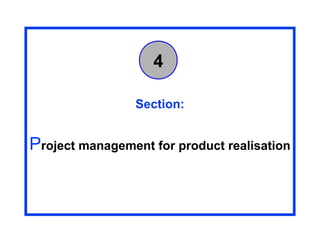 4

                 Section:


Project management for product realisation
 