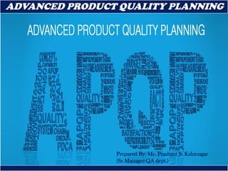 1
ADVANCED PRODUCT QUALITY PLANNING
Prepared By: Mr. Prashant S. Kshirsagar
(Sr.Manager-QA dept.)
 