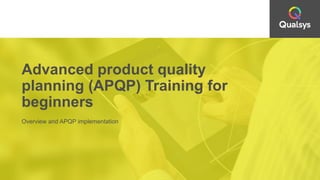 Advanced product quality
planning (APQP) Training for
beginners
Overview and APQP implementation
 