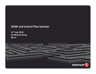 APQP and Control Plan Seminar
11th July 2010
By Michael Wang
Rev.C
 