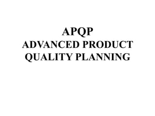 APQP
ADVANCED PRODUCT
QUALITY PLANNING
 