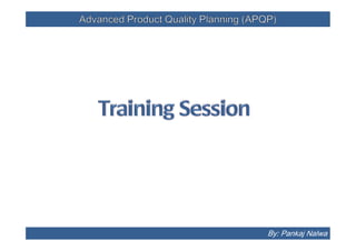 Advanced Product Quality Planning (APQP)Advanced Product Quality Planning (APQP)
By: Pankaj Nalwa
 