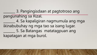 _______ 3. Pangingisdaan at pagtotroso ang
pangunahing sa Rizal.
_______ 4. Sa kapaligiran nagmumula ang mga
ikinabubuhay ng mga tao sa isang lugar.
_______ 5. Sa Batangas matatagpuan ang
kapatagan at mga burol.
 