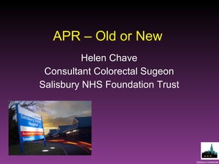 APR – Old or New Helen Chave Consultant Colorectal Sugeon Salisbury NHS Foundation Trust 