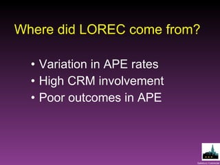 Where did LOREC come from?  Variation in APE rates High CRM involvement Poor outcomes in APE 
