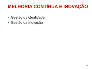28
MELHORIA CONTÍNUA E INOVAÇÃO
• Gestão da Qualidade,
• Gestão da Inovação
 