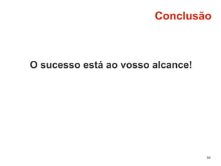 50
Conclusão
O sucesso está ao vosso alcance!
 