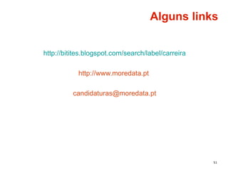 51
Alguns links
http://bitites.blogspot.com/search/label/carreira
http://www.moredata.pt
candidaturas@moredata.pt
 