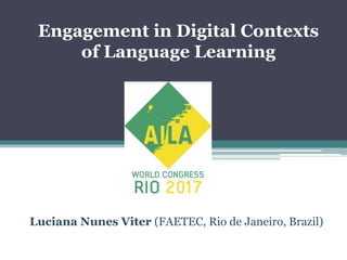 Luciana Nunes Viter (FAETEC, Rio de Janeiro, Brazil)
Engagement in Digital Contexts
of Language Learning
 