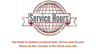 Any Grade 12 students in need of hours, SCI has some for you!
Please see Mrs. Forrester in Rm 134 for more info
 