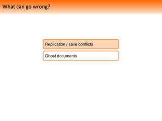Replication / save conflicts
Ghost documents
What can go wrong?
 