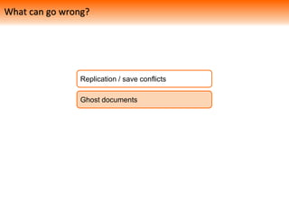 Replication / save conflicts
Ghost documents
What can go wrong?
 