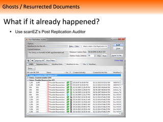 What if it already happened?
 Use scanEZ’s Post Replication Auditor
Ghosts / Resurrected Documents
 