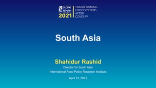 Shahidur Rashid
Director for South Asia
International Food Policy Research Institute
April 13, 2021
South Asia
 