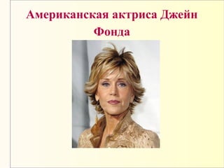 Американская актриса Джейн
Фонда
 