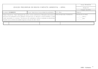 ANÁLISE PRELIMINAR DE RISCOS E IMPACTO AMBIENTAL – APRIA 
Anexo: PR-SEG-06 
Vers ão: 01 
Criação: Jun/2014 
At ividade: ACABMENTO Local: Onde houver neces sidade de acabamento UN / Obra: Empres a: 
Etapas Execut ivas : Após montagem das peças ocorre conferencia e liberações para iniciar o 
proces s o de acabamento nes te momento s ão previs tos os materias a s erem ut ilizados e como 
s erão executados os s erviços . No proces s o de acabamento ut iliza -s e andaime ou plataforma, 
ficando es s e a critério da unidade negocio e do que for mais viável. 
Tipo de Expos ição : Permanente Período da at ividade 
____/____2014 a 
____/____2015. 
APRIA - Acabamento 
4 
