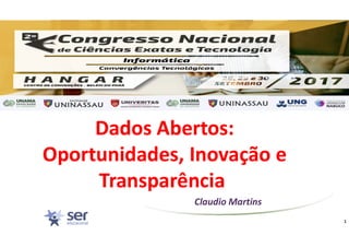 Dados Abertos:Dados Abertos:
Claudio Martins
Dados Abertos:Dados Abertos:
Oportunidades, Inovação eOportunidades, Inovação e
TransparênciaTransparência
1
 