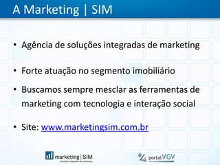 A Marketing | SIMAgência de soluções integradas de marketingForte atuação no segmento imobiliárioBuscamos sempre mesclar as ferramentas de marketing com tecnologia e interação socialSite: www.marketingsim.com.br