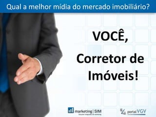 Qual a melhor mídia do mercado imobiliário?VOCÊ,Corretor de Imóveis!