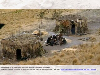 Representação de como seria uma tribo Natufian – Stories of Stone Age
Link para o livro e audobook “A story of Stone Age”, de H. G. Wells (INTERNET ARCHIVE) https://archive.org/details/stone_age_0912_librivox
 