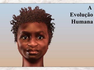 A
Evolução
Humana
 