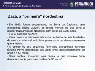 Zazá, a “primeira” nordestina
• Em 1990, foram encontrados, na Serra da Capivara, pela
arqueóloga Niède Guidón, os restos ...