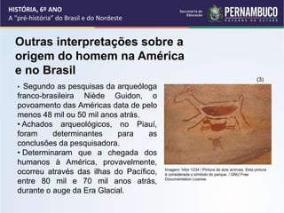 HISTÓRIA, 6º ANO
A “pré-história” do Brasil e do Nordeste
Outras interpretações sobre a
origem do homem na América
e no Br...