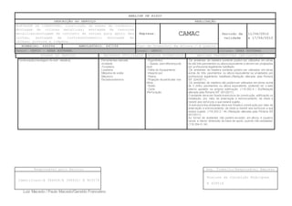 ANÁLISE DE RISCO
DESCRIÇÃO DO SERVIÇO REALIZAÇÃO
MONTAGEM DE COBERTURA: Construção de bases de condreto;
Montagem de colunas metalicas; montagem de tesouras
metalicas;montagem de conjunto de terças para apoio das
telhas, montagem de contraventamento; montagem de
calhas; pintura e limpeza.
Empresa: CAMAC Periodo de
validade
11/06/2012
a 17/06/2012
BOMBEIRO: 446994 AMBULATÓRIO: 447199 Tipo de Trabalho: Em Altura / A Quente
Setor: GEFCO – AREA EXTERNA Local: GEFCO Coluna: ÁREA EXTERNA
ETAPAS DO SERVIÇO RECURSOS UTILIZADOS RISCOS POTENCIAIS MEDIDAS PREVENTIVAS OBRIGATÓRIAS
Responsável pelo Serviço Seg. Trabalho/Responsável Empresa
Identifiant:E 394928/E 394932/ E 403579
Rosione da Conceição Rodrigues
E 409518
Luiz Macedo / Paulo Macedo/Geraldo Francelino
Continuação(montagem de estr. metalica) - Ferramentas manuais
- Andaime
- Furadeira.
- Lixadeira
- Máquina de solda
- Maçarico
- Escada extensiva
- Ergonômico
- - Queda sem diferença de
nível
- Falha do Equipamento
- Impacto por
- Poeira.
- Projeção de partículas nos
olhos..
- Ruído.
- Corte.
-Perfuração
Os andaimes de madeira somente podem ser utilizados em obras
de até três pavimentos ou altura equivalente e devem ser projetados
por profissional legalmente habilitado.
Os andaimes de madeira somente podem ser utilizados em obras
acima de três pavimentos ou altura equivalente se projetados por
profissional legalmente habilitado.(Redação alterada pela Portaria
SIT 224/2011)
Os andaimes de madeira não podem ser utilizados em obras acima
de 3 (três) pavimentos ou altura equivalente, podendo ter o lado
interno apoiado na própria edificação. (118.352-4 / I2)(Redação
alterada pela Portaria SIT 201/2011).
O andaime deve ser fixado à estrutura da construção, edificação ou
instalação, por meio de amarração e estroncamento, de modo a
resistir aos esforços a que estará sujeito.
A estrutura dos andaimes deve ser fixada à construção por meio de
amarração e entroncamento, de modo a resistir aos esforços a que
estará sujeita. (118.353-2 / I4) (Redação alterada pela Portaria SIT
201/2011).
As torres de andaimes não podem exceder, em altura, 4 (quatro)
vezes a menor dimensão da base de apoio, quando não estaiadas.
(118.354-0 / I4)
 