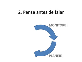 2. Pense antes de falar

               MONITORE




               PLANEJE
 
