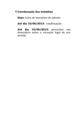 7.Coordenação dos trabalhos
Hoje: Lista de intenções de adesão
Até dia 10/06/2013: confirmação
Até dia 10/06/2013: preencher um
formulário sobre a situação legal de seu
acordo
 
