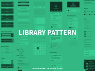 LIBRARY PATTERN
DIEGO MARTIM MORAES | UX - UI DESIGN / MÉTODOS
 
