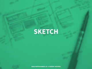 SKETCH
DIEGO MARTIM MORAES | UX - UI DESIGN / MÉTODOS
 