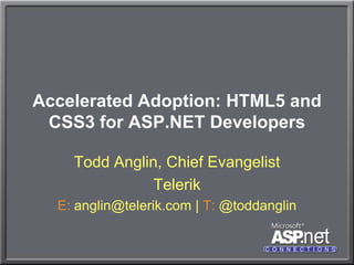 Accelerated Adoption: HTML5 and CSS3 for ASP.NET Developers  Todd Anglin, Chief Evangelist Telerik E: anglin@telerik.com | T: @toddanglin 